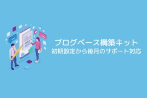 【ブログベース構築キット】ブログの初期設定から毎月のサポート対応